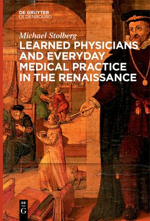 Buchcover Learned Physicians and Everyday Medical Practice in the Renaissance | Michael Stolberg | EAN 9783111270791 | ISBN 3-11-127079-3 | ISBN 978-3-11-127079-1