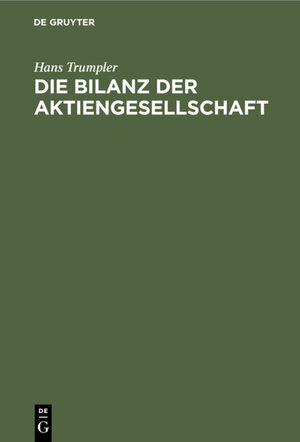 Buchcover Die Bilanz der Aktiengesellschaft | Hans Trumpler | EAN 9783111279992 | ISBN 3-11-127999-5 | ISBN 978-3-11-127999-2