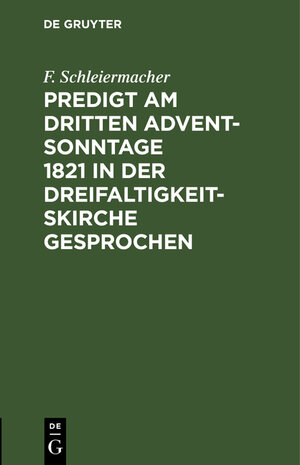 Buchcover Predigt am dritten Advent-Sonntage 1821 in der Dreifaltigkeitskirche gesprochen | F. Schleiermacher | EAN 9783111281612 | ISBN 3-11-128161-2 | ISBN 978-3-11-128161-2