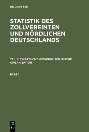 Buchcover Statistik des zollvereinten und nördlichen Deutschlands / Thierzucht, Gewerbe, politische Organisation  | EAN 9783111282510 | ISBN 3-11-128251-1 | ISBN 978-3-11-128251-0