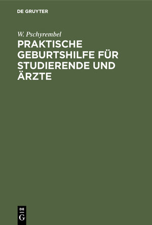 Buchcover Praktische Geburtshilfe für Studierende und Ärzte | W. Pschyrembel | EAN 9783111289854 | ISBN 3-11-128985-0 | ISBN 978-3-11-128985-4