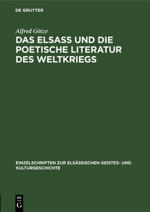 Buchcover Das Elsaß und die poetische Literatur des Weltkriegs | Alfred Götze | EAN 9783111292991 | ISBN 3-11-129299-1 | ISBN 978-3-11-129299-1