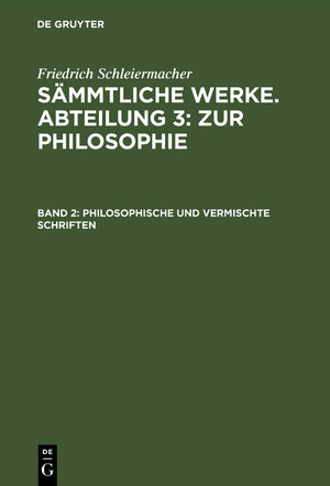 Buchcover Friedrich Schleiermacher: Sämmtliche Werke. Abteilung 3: Zur Philosophie / Philosophische und vermischte Schriften | Friedrich Schleiermacher | EAN 9783111296449 | ISBN 3-11-129644-X | ISBN 978-3-11-129644-9