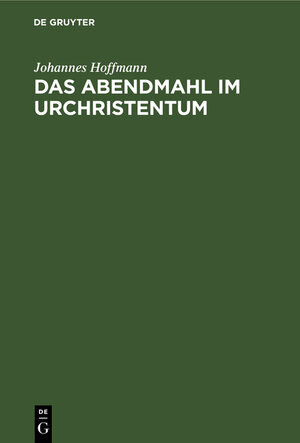 Buchcover Das Abendmahl im Urchristentum | Johannes Hoffmann | EAN 9783111297118 | ISBN 3-11-129711-X | ISBN 978-3-11-129711-8