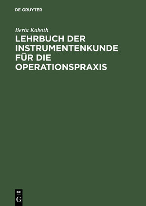 Buchcover Lehrbuch der Instrumentenkunde für die Operationspraxis | Berta Kaboth | EAN 9783111304410 | ISBN 3-11-130441-8 | ISBN 978-3-11-130441-0