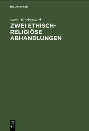 Buchcover Zwei ethisch-religiöse Abhandlungen | Sören Kierkegaard | EAN 9783111306421 | ISBN 3-11-130642-9 | ISBN 978-3-11-130642-1