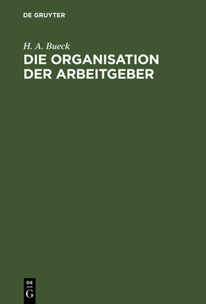 Buchcover Die Organisation der Arbeitgeber | H. A. Bueck | EAN 9783111307015 | ISBN 3-11-130701-8 | ISBN 978-3-11-130701-5