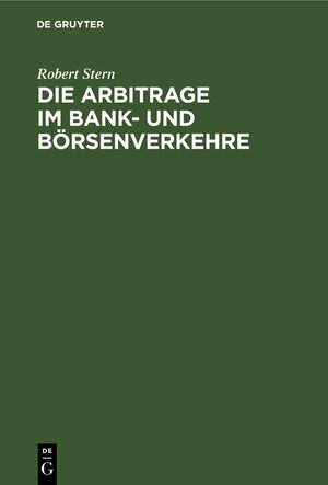 Buchcover Die Arbitrage im Bank- und Börsenverkehre | Robert Stern | EAN 9783111315058 | ISBN 3-11-131505-3 | ISBN 978-3-11-131505-8