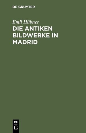 Buchcover Die antiken Bildwerke in Madrid | Emil Hübner | EAN 9783111316093 | ISBN 3-11-131609-2 | ISBN 978-3-11-131609-3