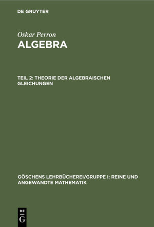 Buchcover Oskar Perron: Algebra / Theorie der algebraischen Gleichungen | Oskar Perron | EAN 9783111338361 | ISBN 3-11-133836-3 | ISBN 978-3-11-133836-1