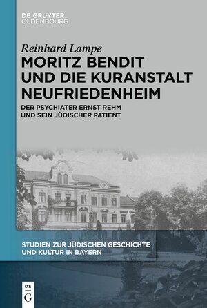 Buchcover Moritz Bendit und die Kuranstalt Neufriedenheim | Reinhard Lampe | EAN 9783111341194 | ISBN 3-11-134119-4 | ISBN 978-3-11-134119-4