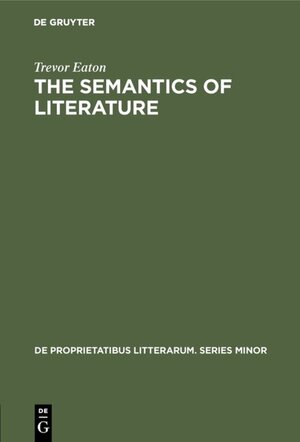 Buchcover The semantics of literature | Trevor Eaton | EAN 9783111341897 | ISBN 3-11-134189-5 | ISBN 978-3-11-134189-7