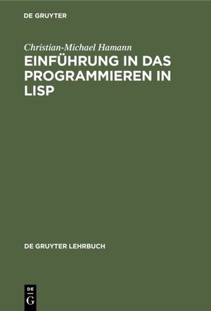 Buchcover Einführung in das Programmieren in LISP | Christian-Michael Hamann | EAN 9783111345659 | ISBN 3-11-134565-3 | ISBN 978-3-11-134565-9