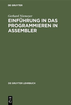 Buchcover Einführung in das Programmieren in ASSEMBLER | Gerhard Niemeyer | EAN 9783111346168 | ISBN 3-11-134616-1 | ISBN 978-3-11-134616-8