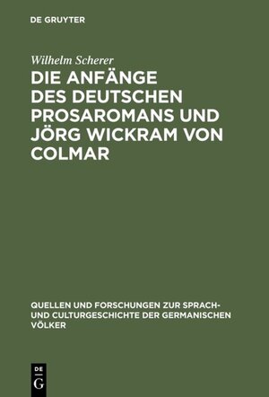 Buchcover Die Anfänge des deutschen Prosaromans und Jörg Wickram von Colmar | Wilhelm Scherer | EAN 9783111347509 | ISBN 3-11-134750-8 | ISBN 978-3-11-134750-9
