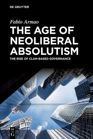 Buchcover The Age of Neoliberal Absolutism | Fabio Armao | EAN 9783111381923 | ISBN 3-11-138192-7 | ISBN 978-3-11-138192-3