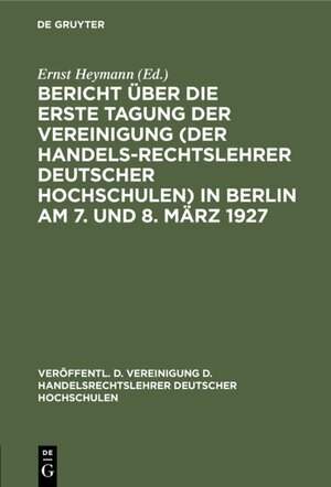 Buchcover Bericht über die erste Tagung der Vereinigung (der Handelsrechtslehrer deutscher Hochschulen) in Berlin am 7. und 8. März 1927  | EAN 9783111386836 | ISBN 3-11-138683-X | ISBN 978-3-11-138683-6