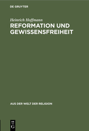 Buchcover Reformation und Gewissensfreiheit | Heinrich Hoffmann | EAN 9783111388519 | ISBN 3-11-138851-4 | ISBN 978-3-11-138851-9