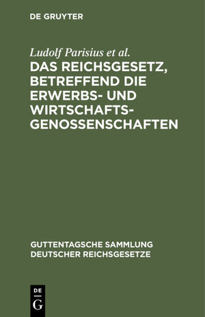 Buchcover Das Reichsgesetz, betreffend die Erwerbs- und Wirtschaftsgenossenschaften | Ludolf Parisius | EAN 9783111393605 | ISBN 3-11-139360-7 | ISBN 978-3-11-139360-5
