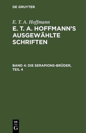 Buchcover E. T. A. Hoffmann: E. T. A. Hoffmann’s ausgewählte Schriften / Die Serapions-Brüder, Teil 4 | E. T. A. Hoffmann | EAN 9783111403373 | ISBN 3-11-140337-8 | ISBN 978-3-11-140337-3