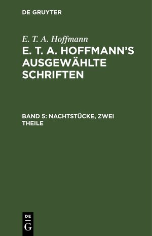 Buchcover E. T. A. Hoffmann: E. T. A. Hoffmann’s ausgewählte Schriften / Nachtstücke, zwei Theile | E. T. A. Hoffmann | EAN 9783111403397 | ISBN 3-11-140339-4 | ISBN 978-3-11-140339-7