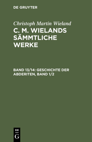 Buchcover Christoph Martin Wieland: C. M. Wielands Sämmtliche Werke / Geschichte der Abderiten, Band 1/2 | Christoph Martin Wieland | EAN 9783111404615 | ISBN 3-11-140461-7 | ISBN 978-3-11-140461-5