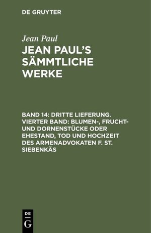 Buchcover Dritte Lieferung. Vierter Band: Blumen-, Frucht- und Dornenstücke oder Ehestand, Tod und Hochzeit des Armenadvokaten F. St. Siebenkäs | EAN 9783111408408 | ISBN 3-11-140840-X | ISBN 978-3-11-140840-8