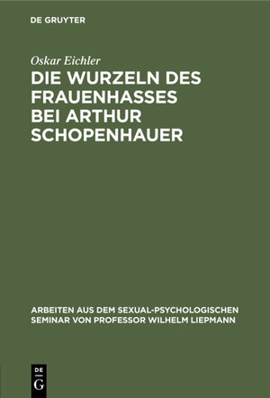 Buchcover Die Wurzeln des Frauenhasses bei Arthur Schopenhauer | Oskar Eichler | EAN 9783111411033 | ISBN 3-11-141103-6 | ISBN 978-3-11-141103-3