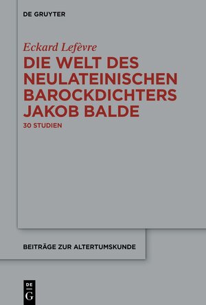 Buchcover Die Welt des neulateinischen Barockdichters Jakob Balde | Eckard Lefèvre | EAN 9783111415970 | ISBN 3-11-141597-X | ISBN 978-3-11-141597-0