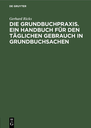 Buchcover Die Grundbuchpraxis. Ein Handbuch für den täglichen Gebrauch in Grundbuchsachen | Gerhard Ricks | EAN 9783111422978 | ISBN 3-11-142297-6 | ISBN 978-3-11-142297-8