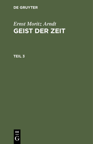 Buchcover Ernst Moritz Arndt: Geist der Zeit / Ernst Moritz Arndt: Geist der Zeit. Teil 3 | Ernst Moritz Arndt | EAN 9783111427362 | ISBN 3-11-142736-6 | ISBN 978-3-11-142736-2