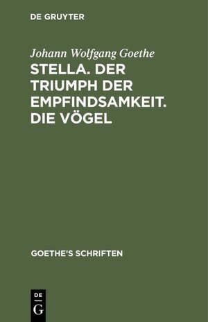 Buchcover Johann Wolfgang von Goethe: Goethe’s Schriften / [Stella. Der Triumph der Empfindsamkeit. Die Vögel] | Johann Wolfgang Goethe | EAN 9783111430195 | ISBN 3-11-143019-7 | ISBN 978-3-11-143019-5