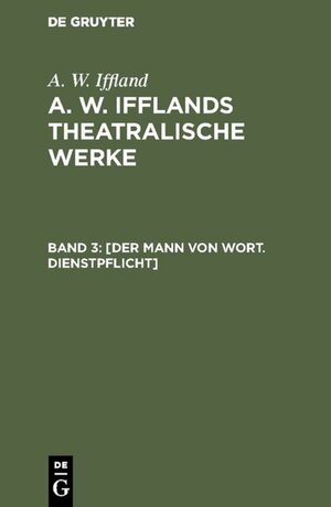 Buchcover A. W. Iffland: A. W. Ifflands theatralische Werke / [Der Mann von Wort. Dienstpflicht] | A. W. Iffland | EAN 9783111432434 | ISBN 3-11-143243-2 | ISBN 978-3-11-143243-4