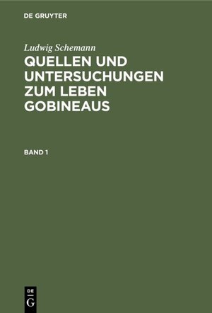 Buchcover Ludwig Schemann: Quellen und Untersuchungen zum Leben Gobineaus / Ludwig Schemann: Quellen und Untersuchungen zum Leben Gobineaus. Band 1 | Ludwig Schemann | EAN 9783111437811 | ISBN 3-11-143781-7 | ISBN 978-3-11-143781-1