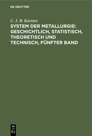Buchcover System der Metallurgie: geschichtlich, statistisch, theoretisch und technisch, Fünfter Band | C. J. B. Karsten | EAN 9783111443270 | ISBN 3-11-144327-2 | ISBN 978-3-11-144327-0