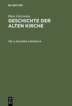 Buchcover Hans Lietzmann: Geschichte der alten Kirche / Ecclesia catholica | Hans Lietzmann | EAN 9783111447155 | ISBN 3-11-144715-4 | ISBN 978-3-11-144715-5