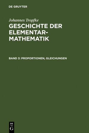Buchcover Johannes Tropfke: Geschichte der Elementarmathematik / Proportionen, Gleichungen | Johannes Tropfke | EAN 9783111447773 | ISBN 3-11-144777-4 | ISBN 978-3-11-144777-3