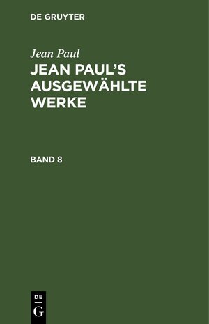 Buchcover Jean Paul: Jean Paul’s ausgewählte Werke / Jean Paul: Jean Paul’s ausgewählte Werke. Band 8 | Jean Paul | EAN 9783111448572 | ISBN 3-11-144857-6 | ISBN 978-3-11-144857-2