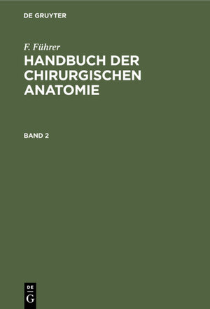 Buchcover F. Führer: Handbuch der chirurgischen Anatomie / F. Führer: Handbuch der chirurgischen Anatomie. Band 2 | F. Führer | EAN 9783111450186 | ISBN 3-11-145018-X | ISBN 978-3-11-145018-6
