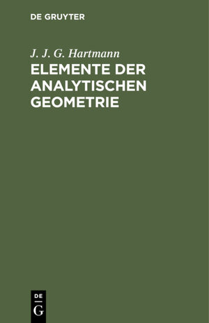 Buchcover Elemente der analytischen Geometrie | J. J. G. Hartmann | EAN 9783111455761 | ISBN 3-11-145576-9 | ISBN 978-3-11-145576-1