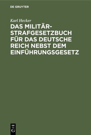 Buchcover Das Militär-Strafgesetzbuch für das Deutsche Reich nebst dem Einführungsgesetz | Karl Hecker | EAN 9783111457260 | ISBN 3-11-145726-5 | ISBN 978-3-11-145726-0
