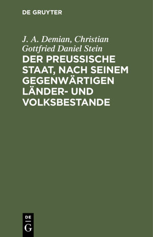 Buchcover Der preußische Staat, nach seinem gegenwärtigen Länder- und Volksbestande | J. A. Demian | EAN 9783111458304 | ISBN 3-11-145830-X | ISBN 978-3-11-145830-4