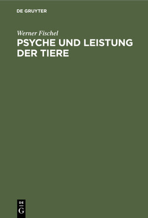 Buchcover Psyche und Leistung der Tiere | Werner Fischel | EAN 9783111458632 | ISBN 3-11-145863-6 | ISBN 978-3-11-145863-2