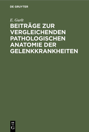 Buchcover Beiträge zur vergleichenden pathologischen Anatomie der Gelenkkrankheiten | E. Gurlt | EAN 9783111462813 | ISBN 3-11-146281-1 | ISBN 978-3-11-146281-3