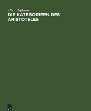 Buchcover Die Kategorieen des Aristoteles | Albert Heydemann | EAN 9783111463407 | ISBN 3-11-146340-0 | ISBN 978-3-11-146340-7