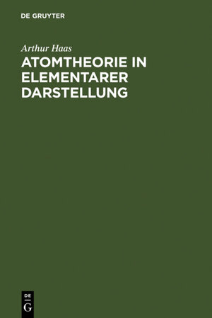 Buchcover Atomtheorie in elementarer Darstellung | Arthur Haas | EAN 9783111463582 | ISBN 3-11-146358-3 | ISBN 978-3-11-146358-2