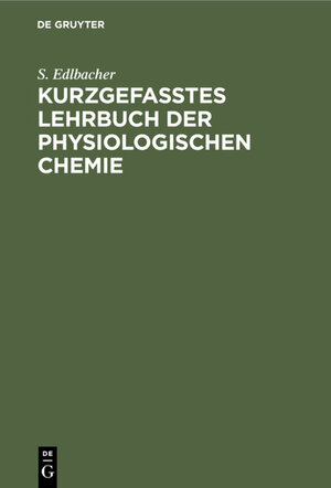 Buchcover Kurzgefasstes Lehrbuch der physiologischen Chemie | S. Edlbacher | EAN 9783111463810 | ISBN 3-11-146381-8 | ISBN 978-3-11-146381-0