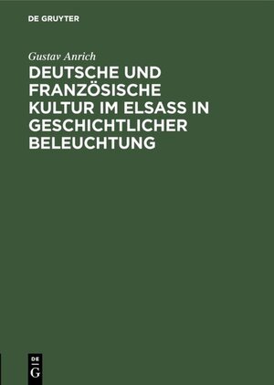 Buchcover Deutsche und französische Kultur im Elsaß in geschichtlicher Beleuchtung | Gustav Anrich | EAN 9783111468419 | ISBN 3-11-146841-0 | ISBN 978-3-11-146841-9