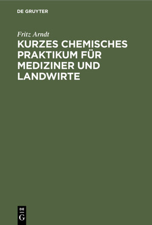Buchcover Kurzes chemisches Praktikum für Mediziner und Landwirte | Fritz Arndt | EAN 9783111469089 | ISBN 3-11-146908-5 | ISBN 978-3-11-146908-9