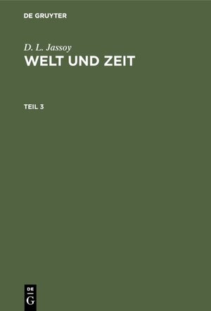 Buchcover D. L. Jassoy: Welt und Zeit / D. L. Jassoy: Welt und Zeit. Teil 3 | D. L. Jassoy | EAN 9783111469638 | ISBN 3-11-146963-8 | ISBN 978-3-11-146963-8